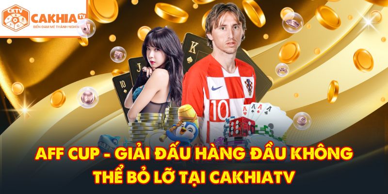 CakhiaTV – Kênh trực tiếp bóng đá TOP 1 cực nóng Full HD 6 AFF Cup - Giải đấu hàng đầu không thể bỏ lỡ tại CakhiaTV