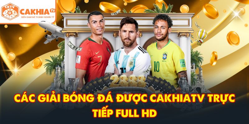 CakhiaTV – Kênh trực tiếp bóng đá TOP 1 cực nóng Full HD 4 Các giải bóng đá được CakhiaTV trực tiếp full HD