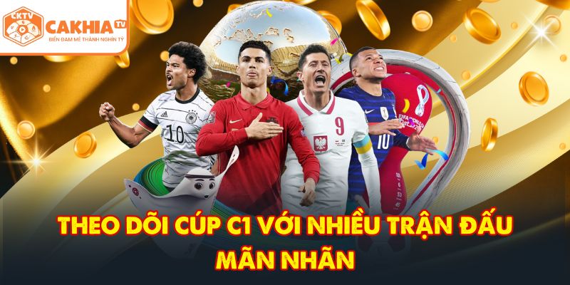CakhiaTV – Kênh trực tiếp bóng đá TOP 1 cực nóng Full HD 5 Theo dõi cúp C1 với nhiều trận đấu mãn nhãn